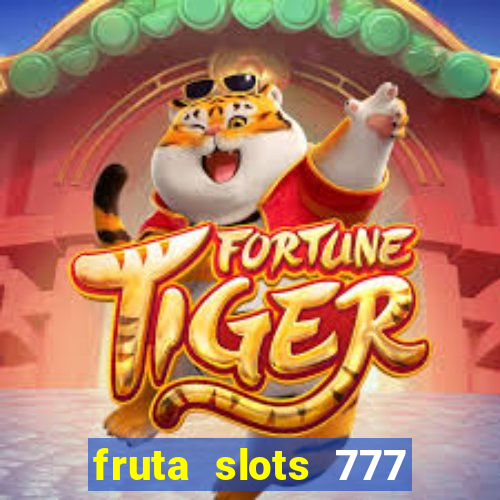 fruta slots 777 mega jackpot paga mesmo